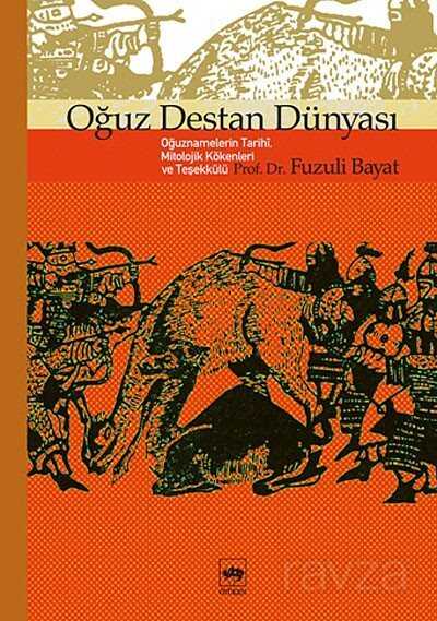 Oğuz Destan Dünyası / Oğuznamelerin Tarihi, Mitolojik Kökenleri ve Teşekkülü - Ötüken Neşriyat