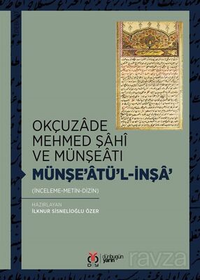 Okçuzade Mehmed Şahî ve Münşeatı Münşe'atü'l-İnşa' (İnceleme-Metin-Dizin) - 1