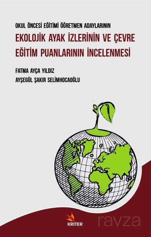 Okul Öncesi Eğitimi Öğretmen Adaylarının Ekolojik Ayak İzlerinin ve Çevre Eğitim Puanlarının İncelenmesi - Kriter Basım Yayın Dağıtım