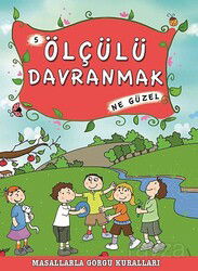 Ölçülü Davranmak Ne Güzel -5 / Masallarla Görgü Kuralları - Timaş Çocuk Yayınları