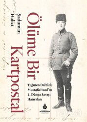 Ölüme Bir Kartpostal - Teğmen Dalzade Mustafa Fuad'ın I. Dünya Savaşı Hatıraları - İstanbul Büyük Şehir Belediyesi (Kültür A.Ş.) Yay.