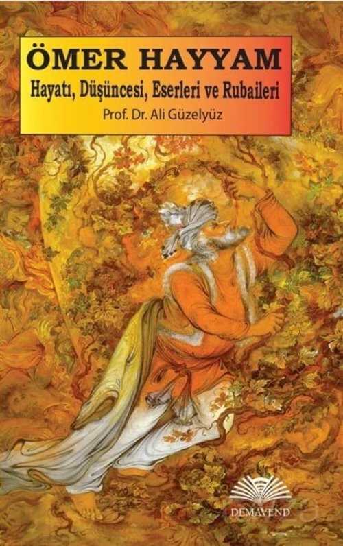 Ömer Hayyam: Hayatı, Düşüncesi, Eserleri ve Rubaileri - Demavend Yayınları
