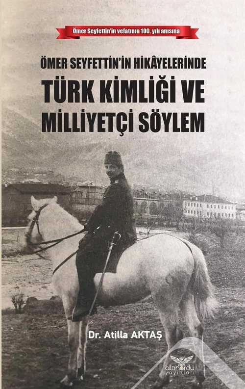 Ömer Seyfettin'in Hikayelerinde Türk Kimliği ve Milliyetçi Söylem - Altınordu Yayınları