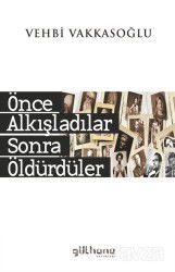 Önce Alkışladılar Sonra Öldürdüler - Gülhane Yayınları