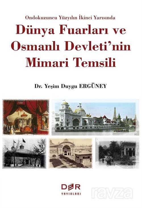 Ondokuzuncu Yüzyilon İkinci Yarısında Dünya Fuarları ve Osmanlı Devleti'nin Mimari Temsili - Der Yayınları