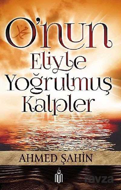 O'nun Eliyle Yoğrulmuş Kalpler - Nun Yayıncılık