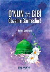 O'nun Gibi Güzelini Görmedim! - Erkam Yayınları