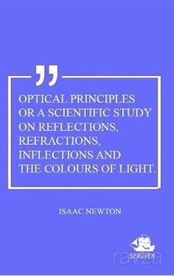 Optical Principles Or A Scientific Study On Reflections, Refractions, Inflections And The Colours Of - 1