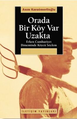 Orada Bir Köy Var Uzakta / Erken Cumhuriyet Döneminde Köycü Söylem - 1