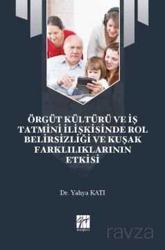 Örgüt Kültürü ve İş Tatmini İlişkisinde Rol Belirsizliği ve Kuşak Farklılıklarının Etkisi - Gazi Kitabevi