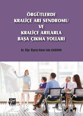 Örgütlerde Kraliçe Arı Sendromu ve Kraliçe Arılarla Başa Çıkma Yolları - 1