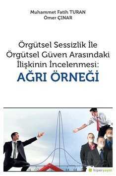 Örgütsel Sessizlik ile Örgütsel Güven Arasındaki İlişkinin İncelenmesi: Ağrı Örneği - Hiper Yayın
