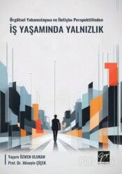 Örgütsel Yabancılaşma Ve İletişim Perspektifinden İş Yaşamında Yalnızlık - Gazi Kitabevi