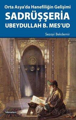 Orta Asya'da Hanefiliğin Gelişimi Sadrüşşeria Ubeydullah B. Mes'ud - 1