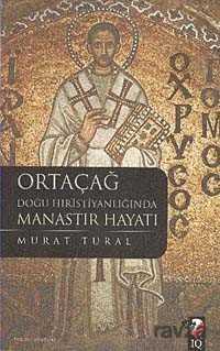 Ortaçağ Doğu Hristiyanlığında Manastır Hayatı - IQ Kültür Sanat Yayıncılık