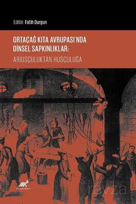 Ortaçağ Kıta Avrupası'nda Dinsel Sapkınlıklar: Ariusçuluktan Husçuluğa - 1
