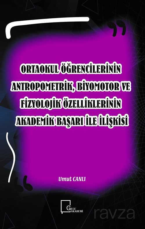 Ortaokul Öğrencilerinin Antropometrik, Biyomotor ve Fizyolojik Özelliklerinin Akademik Başarı İle İlişkisi - 1