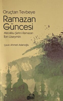 Oruçtan Tevbeye Ramazan Güncesi - 1