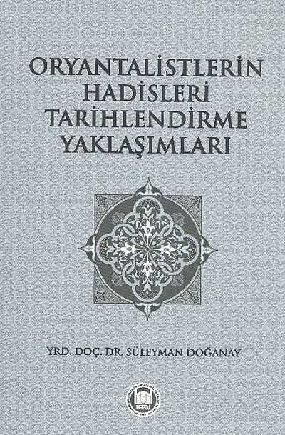 Oryantalistlerin Hadisleri Tarihlendirme Yaklaşımları - M.Ü. İlahiyat Fak. Vakfı Yayınları