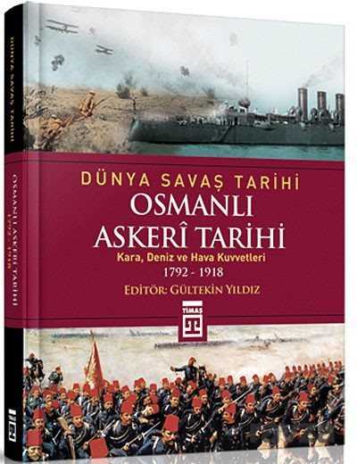 Osmanlı Askeri Tarihi (Kara, Deniz ve Hava Kuvvetleri 1792-1918) / Dünya Savaş Tarihi - Timaş Yayınları