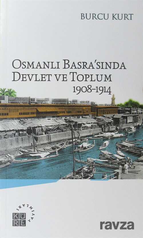 Osmanlı Basra'sında Devlet ve Toplum 1908-1914 - Küre Yayınları