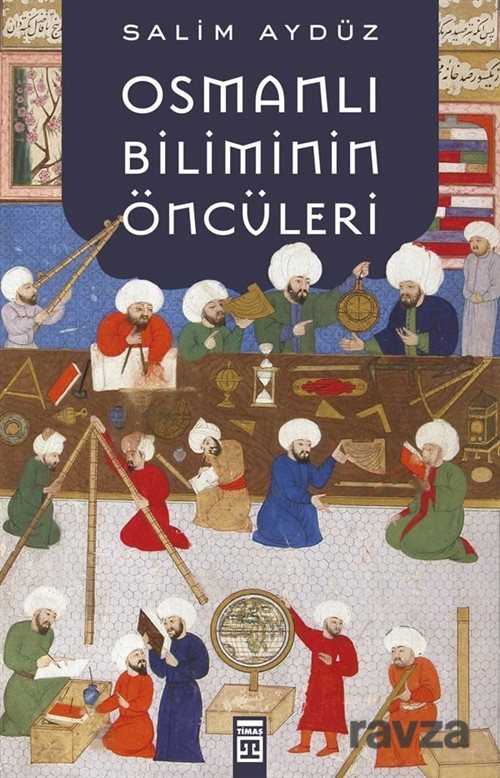 Osmanlı Biliminin Öncüleri - Timaş Yayınları