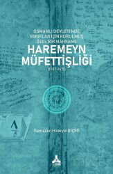 Osmanlı Devleti'nde Vakıflar İçin Kurulmuş Özel Bir Mahkeme: Haremeyn Müfettişliği (1587-1615) - Son Çağ Yayınları