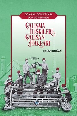 Osmanlı Devleti'nin Son Döneminde Çalışma İlişkileri ve Çalışan Hakları - 1