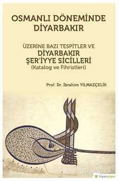 Osmanlı Döneminde Diyarbakır Üzerine Bazı Tespitler ve Diyarbakır Şer'iyye Sicilleri (Katalog ve Fih - 1