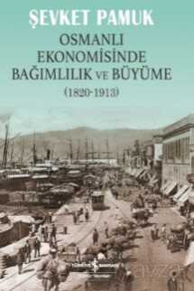 Osmanlı Ekonomisinde Bağımlılık ve Büyüme (1820-1913) - İş Bankası Yayınları