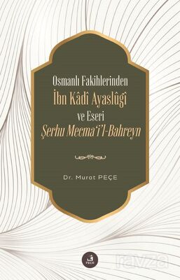 Osmanlı Fakihlerinden İbn Kadi Ayaslûgî ve Eseri Şerhu Mecma'i'l-Bahreyn - 1