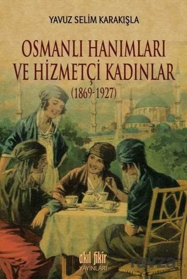 Osmanlı Hanımları ve Hizmetçi Kadınlar (1869-1927) - 1
