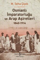 Osmanlı İmparatorluğu ve Arap Aşiretleri 1840-1914 - İş Bankası Yayınları