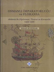Osmanlı İmparatorluğu ve Floransa: Akdeniz'de Diplomasi, Ticaret ve Korsanlık 1453-1599 - Türk Tarih Kurumu