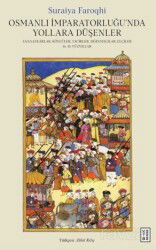 Osmanlı İmparatorluğu'nda Yollara Düşenler / Zanaatkarlar, Köylüler, Tacirler, Sığınmacılar, Elçiler - Ketebe Yayınevi