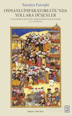 Osmanlı İmparatorluğu'nda Yollara Düşenler / Zanaatkarlar, Köylüler, Tacirler, Sığınmacılar, Elçiler - 1