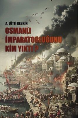 Osmanlı İmparatorluğunu Kim Yıktı? - 1