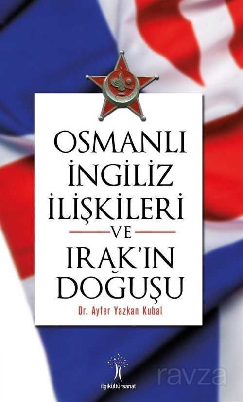Osmanlı İngiliz İlişkileri ve Irak'ın Doğuşu - İlgi Kültür Sanat Yayınları