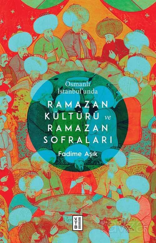 Osmanlı İstanbul'unda Ramazan Kültürü ve Ramazan Sofraları - 1