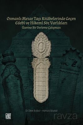 Osmanlı Mezar Taşı Kitabelerinde Geçen Edebî ve Hikemî Söz Varlıkları Üzerine Bir Derleme Çalışması - 1