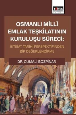 Osmanlı Millî Emlak Teşkilatının Kuruluşu Süreci: İktisat Tarihi Perspektifinden Bir Değerlendirme - 1