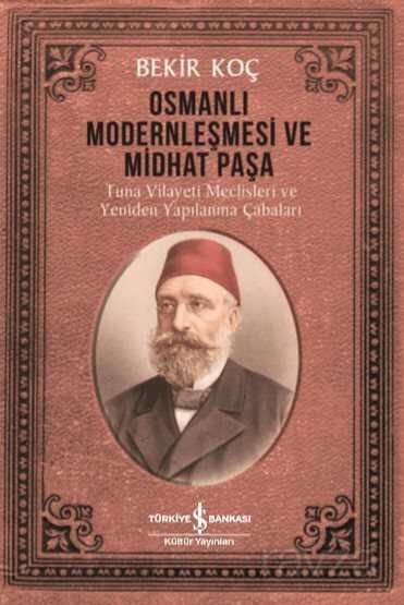 Osmanlı Modernleşmesi ve Midhat Paşa - İş Bankası Yayınları