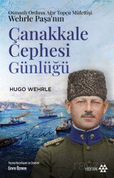 Osmanlı Ordusu Ağır Topçu Müfettişi Wehrle Paşa'nın Çanakkale Cephesi Günlüğü - Yeditepe Yayınevi