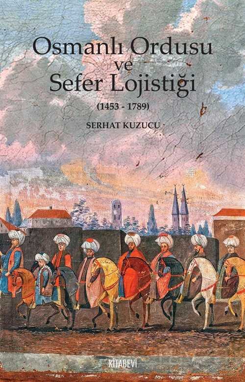Osmanlı Ordusu ve Sefer Lojistiği (1453-1789) - 1