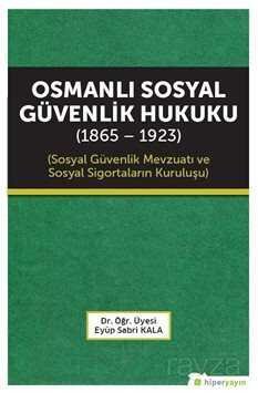 Osmanlı Sosyal Güvenlik Hukuku (1865-1923) Sosyal Güvenlik Mevzuatı ve Sosyal Sigortaların Kuruluşu - 1