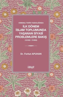 Osmanlı Tarih Yazıcılığında İlk Dönem İslam Toplumunda Yaşanan Siyasî Problemlere Bakış (10/632 -73/ - 1