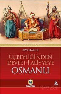 Osmanlı / Uçbeyliği'nden Devlet-i Aliyye'ye - 1