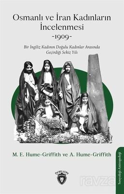 Osmanlı ve İran Kadınların İncelenmesi -1909-Bir İngiliz Kadının Doğulu Kadınlar Arasında Geçirdiği - 1