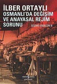 Osmanlıda Değişim ve Anayasal Rejim Sorunu (Seçme Eserleri II) - İş Bankası Yayınları
