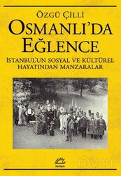 Osmanlı'da Eğlence İstanbul'un Sosyal ve Kültürel Hayatından Manzaralar - İletişim Yayınları